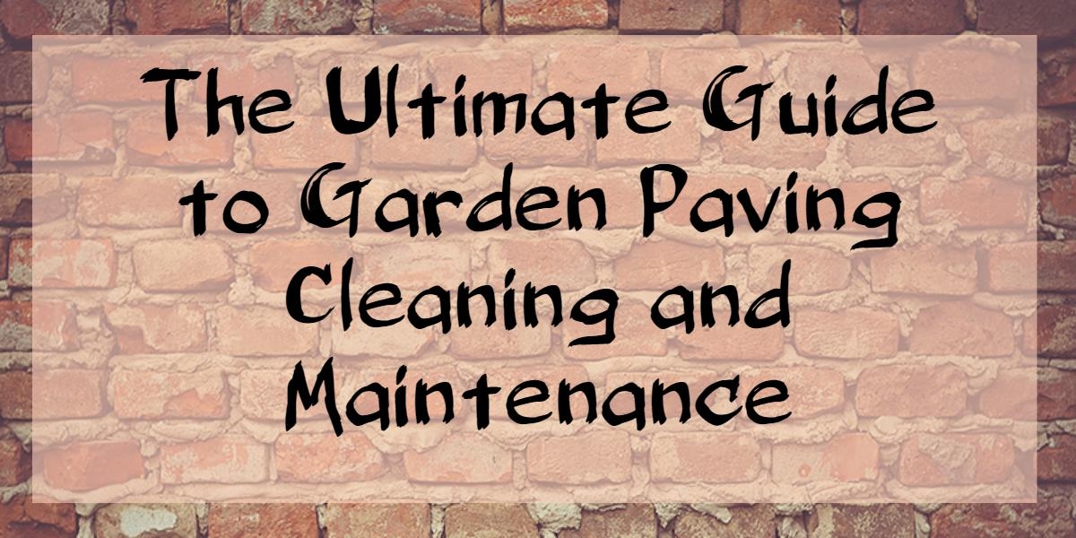 The Ultimate Guide to Garden Paving Cleaning and Maintenance